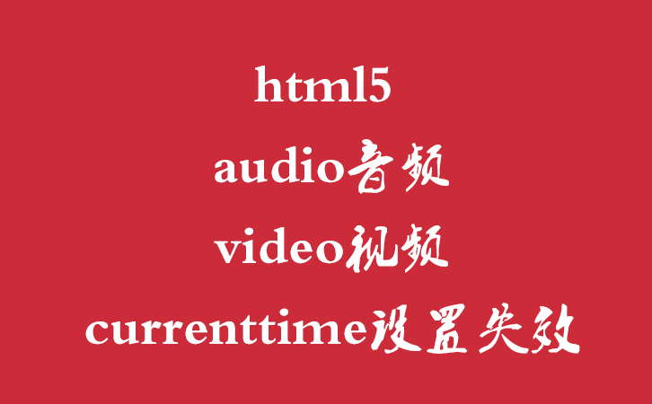 html5 audio音频，video视频currenttime设置失效