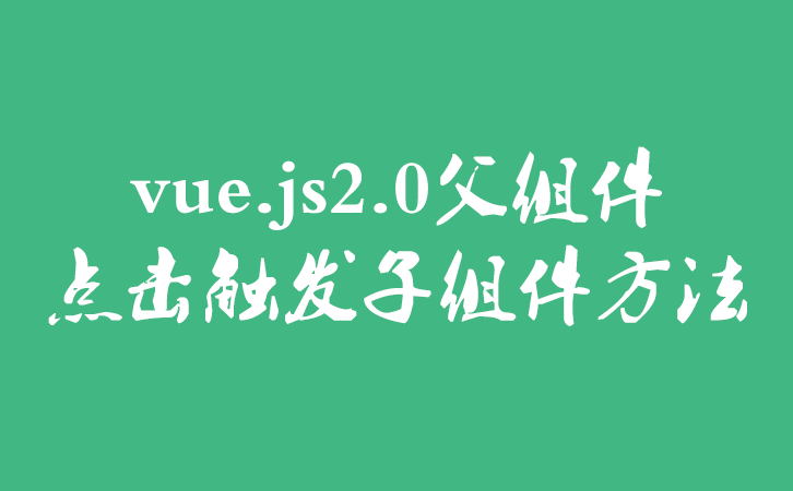 vue.js2.0父组件点击触发子组件方法