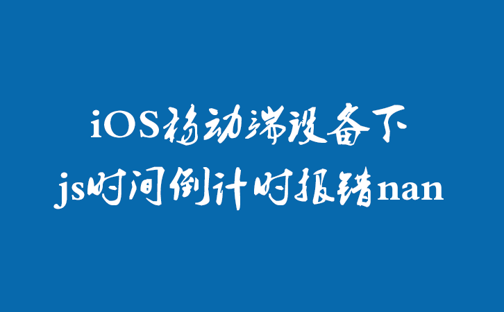 iOS移动端设备下js时间倒计时报错nan