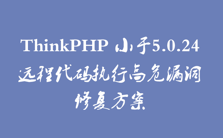 ThinkPHP 小于5.0.24 远程代码执行高危漏洞 修复方案