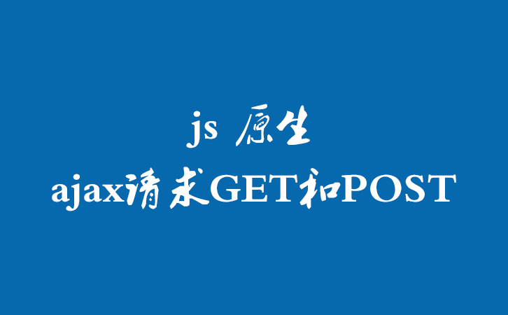 js 原生ajax请求GET和POST