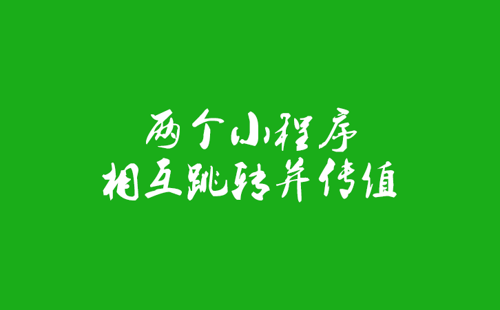 微信小程序之小程序与小程序之间进行跳转交互